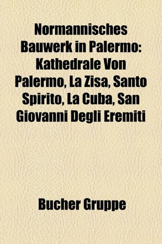 Normannisches Bauwerk in Palermo: Kathedrale Von Palermo, La Zisa, Santo Spirito, La Cuba, San Giovanni Degli Eremiti Books