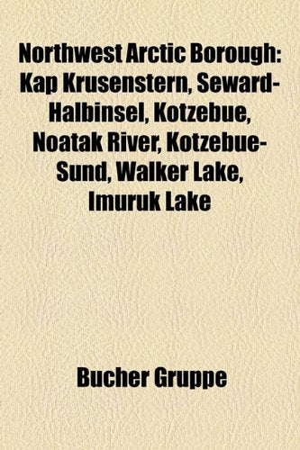 Northwest Arctic Borough: Kap Krusenstern, Seward-Halbinsel, Kotzebue, Noatak River, Kotzebue-Sund, Walker Lake, Imuruk Lake Books
