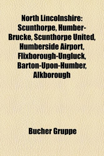 North Lincolnshire: Scunthorpe, Humber-Br Cke, Scunthorpe United, Humberside Airport, Flixborough-Ungl Ck, Barton-Upon-Humber, Alkborough Books