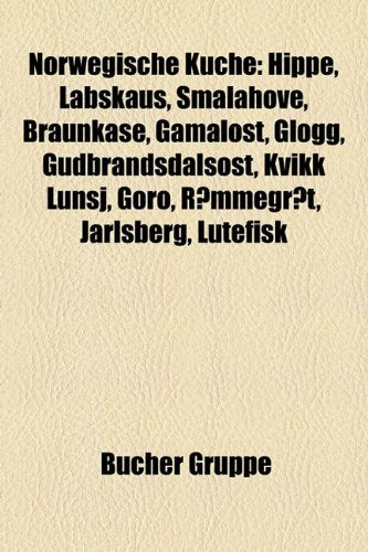 Norwegische Kche: Hippe, Labskaus, Smalahove, Braunkse, Gamalost, Glgg, Gudbrandsdalsost, Kvikk Lunsj, Goro, Rmmegrt, Jarlsberg, Lutefis Books