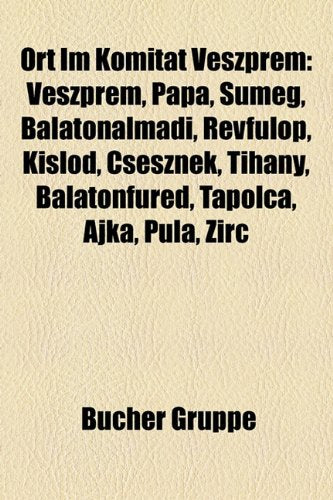 Ort Im Komitat Veszprem: Veszprm, Ppa, Smeg, Balatonalmdi, Rvflp, Kisld, Csesznek, Tihany, Balatonfred, Tapolca, Ajka, Pula, Zirc Books