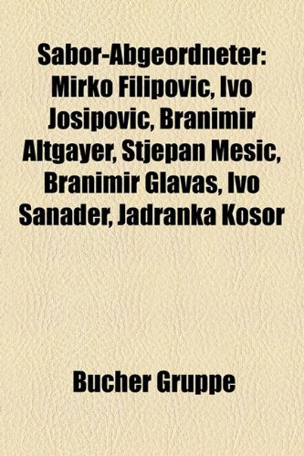 Sabor-Abgeordneter: Mirko Filipovi?, Ivo Josipovi?, Branimir Altgayer, Stjepan Mesi?, Branimir Glava, Ivo Sanader, Jadranka Kosor Books