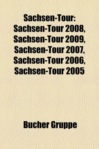 Sachsen-Tour: Sachsen-Tour 2008, Sachsen-Tour 2009, Sachsen-Tour 2007, Sachsen-Tour 2006, Sachsen-Tour 2005 Books