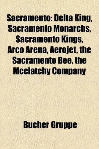 Sacramento: Delta King, Sacramento Monarchs, Sacramento Kings, Arco Arena, Aerojet, the Sacramento Bee, the McClatchy Company Books