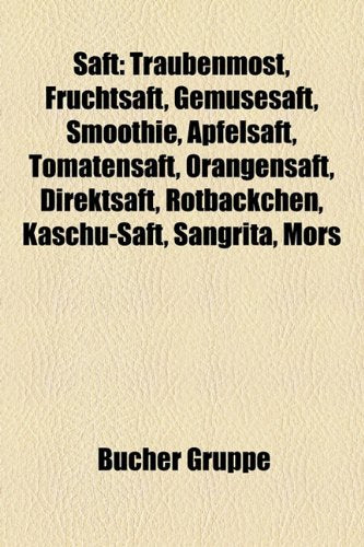Saft: Traubenmost, Fruchtsaft, Gemusesaft, Smoothie, Apfelsaft, Tomatensaft, Orangensaft, Direktsaft, Rotbackchen, Kaschu-Sa Books