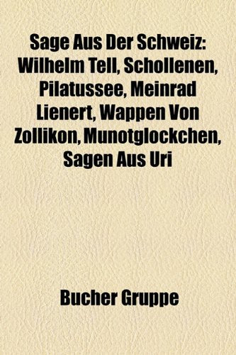 Sage Aus Der Schweiz: Wilhelm Tell, Schollenen, Pilatussee, Meinrad Lienert, Wappen Von Zollikon, Munotglockchen, Sagen Aus Uri Books