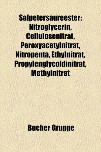 Salpetersaureester: Nitroglycerin, Cellulosenitrat, Peroxyacetylnitrat, Nitropenta, Ethylnitrat, Propylenglycoldinitrat, Methylnitrat Books