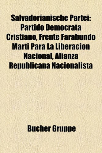 Salvadorianische Partei: Partido Democrata Cristiano, Frente Farabundo Marti Para La Liberacion Nacional, Alianza Republicana Nacionalista Books