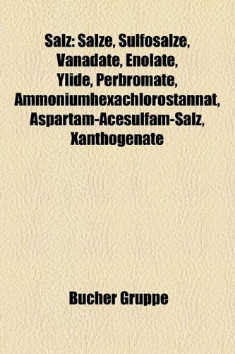 Salz: Salze, Sulfosalze, Vanadate, Enolate, Ylide, Perbromate, Ammoniumhexachlorostannat, Aspartam-Acesulfam-Salz, Xanthogen Books