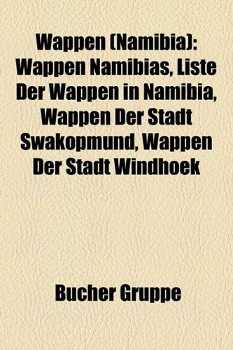 Wappen (Namibia): Wappen Namibias, Liste Der Wappen in Namibia, Wappen Der Stadt Swakopmund, Wappen Der Stadt Windhoek Books