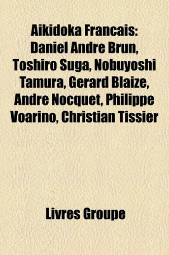 Akidoka Franais: Daniel Andr Brun, Toshiro Suga, Nobuyoshi Tamura, Grard Blaize, Andr Nocquet, Philippe Voarino, Christian Tissier Books