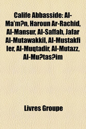 Calife Abbasside: Al-Ma'mn, H[roun AR-Rachd, Al-Mansur, Al-Saffah, Jafar Al-Mutawakkil, Al-Mustakfi Ier, Al-Muqtadir, Al-Mutazz, Al-Muta Books