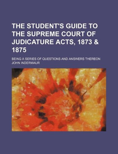 The Student's Guide to the Supreme Court of Judicature Acts, 1873 & 1875; Being a Series of Questions and Answers Thereon Books