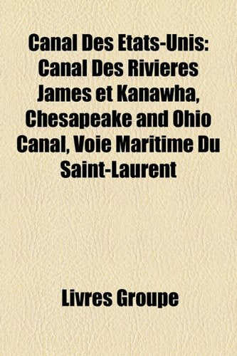 Canal Des Tats-Unis: Canal Des Rivires James Et Kanawha, Chesapeake and Ohio Canal, Voie Maritime Du Saint-Laurent Books
