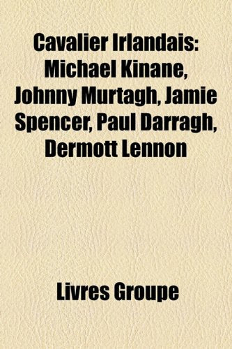 Cavalier Irlandais: Michael Kinane, Johnny Murtagh, Jamie Spencer, Paul Darragh, Dermott Lennon Books