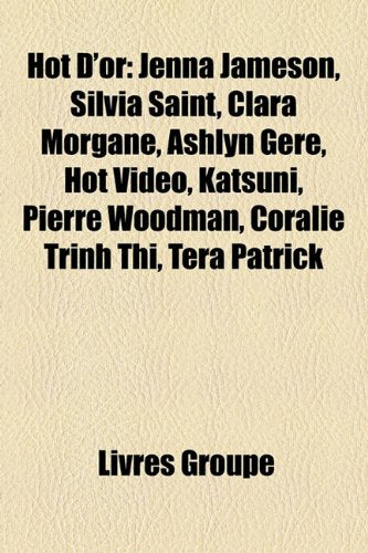 Hot D'Or: Jenna Jameson, Silvia Saint, Clara Morgane, Ashlyn Gere, Hot Video, Katsuni, Pierre Woodman, Coralie Trinh Thi, Tera Patrick book
