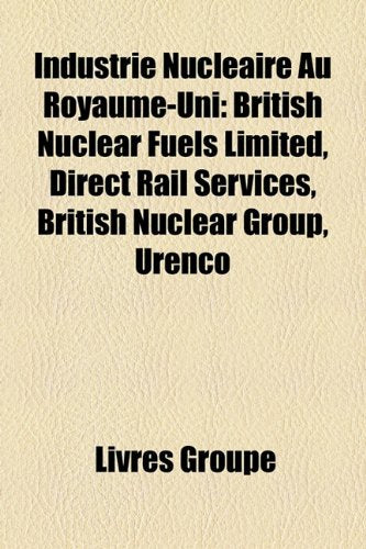 Industrie Nuclaire Au Royaume-Uni: British Nuclear Fuels Limited, Direct Rail Services, British Nuclear Group, Urenco Books