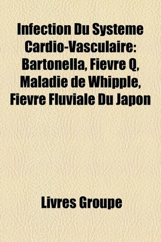 Infection Du Systme Cardio-Vasculaire: Bartonella, Fivre Q, Maladie de Whipple, Fivre Fluviale Du Japon Books