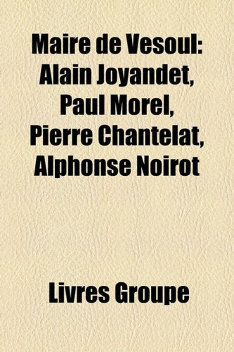 Maire de Vesoul: Alain Joyandet, Paul Morel, Pierre Chantelat, Alphonse Noirot Books