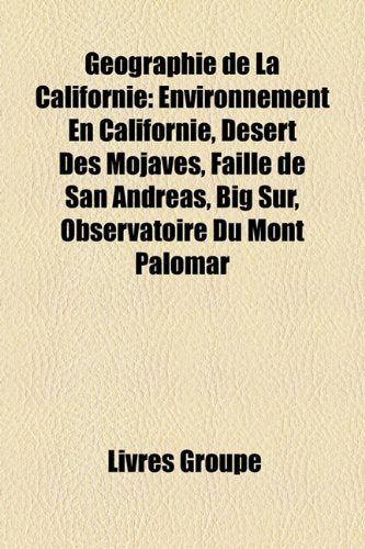 Geographie de La Californie: Environnement En Californie, Desert Des Mojaves, Faille de San Andreas, Big Sur, Observatoire Du Mont Palomar book