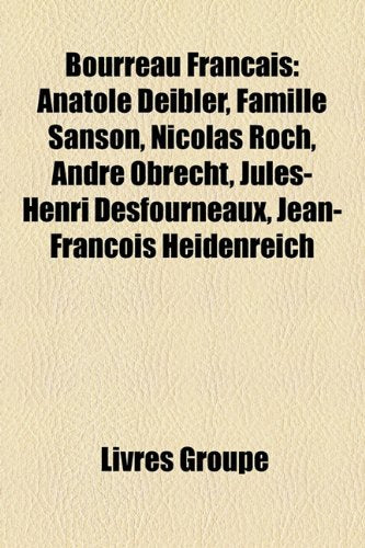 (Bourreau Franais: Anatole Deibler, Famille Sanson, Nicolas Roch, Andr Obrecht, Jules-Henri Desfourneaux, Jean-Franois Heidenreich) BY (Livres Groupe) on 2010 Books