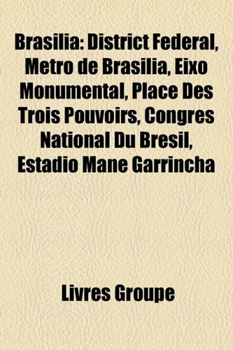Brasilia: District Fdral, Mtro de Brasilia, Eixo Monumental, Place Des Trois Pouvoirs, Congrs National Du Brsil, Estdio Man Garr Books