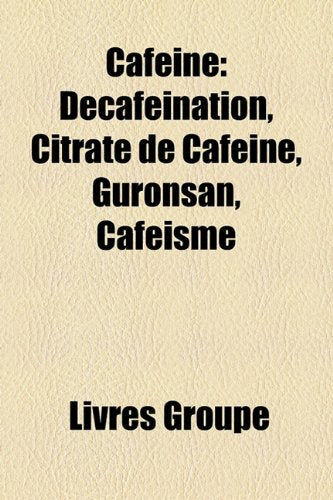 Cafine: Dcafination, Citrate de Cafine, Guronsan, Cafisme Books