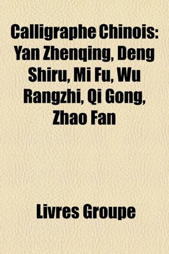 Calligraphe Chinois: Yan Zhenqing, Deng Shiru, Mi Fu, Wu Rangzhi, Qi Gong, Zhao Fan Health, Nutrition & Fitness