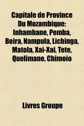 Capitale de Province Du Mozambique: Inhambane, Pemba, Beira, Nampula, Lichinga, Matola, Xai-Xai, Tete, Quelimane, Chimoio Books