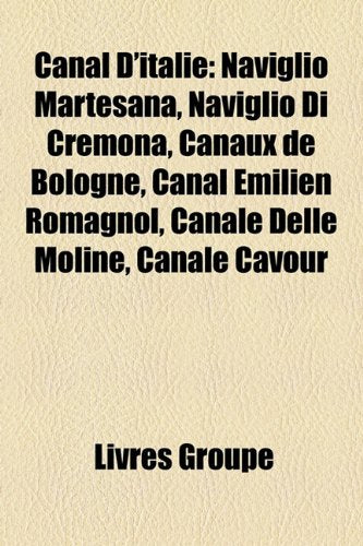 Canal D'Italie: Naviglio Martesana, Naviglio Di Cremona, Canaux de Bologne, Canal Milien Romagnol, Canale Delle Moline, Canale Cavour Books