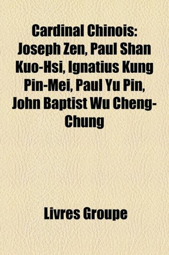 Cardinal Chinois: Joseph Zen, Paul Shan Kuo-Hsi, Ignatius Kung Pin-Mei, Paul y Pin, John Baptist Wu Cheng-Chung Books