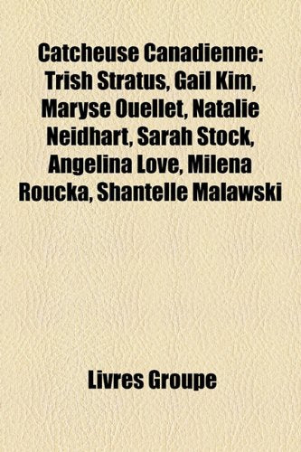 Catcheuse Canadienne: Trish Stratus, Gail Kim, Maryse Ouellet, Natalie Neidhart, Sarah Stock, Angelina Love, Milena Roucka, Shantelle Malaws Books