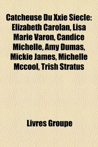 Catcheuse Du XXI Sicle: Elizabeth Carolan, Lisa Marie Varon, Candice Michelle, Amy Dumas, Mickie James, Michelle McCool, Trish Stratus Books
