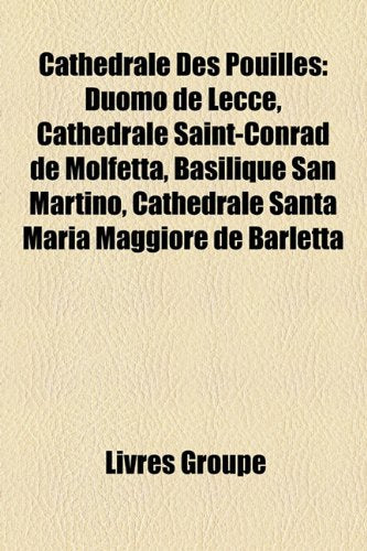 Cathdrale Des Pouilles: Duomo de Lecce, Cathdrale Saint-Conrad de Molfetta, Basilique San Martino, Cathdrale Santa Maria Maggiore de Barletta Books