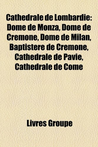Cathedrale de Lombardie: Dome de Monza, Dome de Cremone, Dome de Milan, Baptistere de Cremone, Cathedrale de Pavie, Cathedrale de Come Books