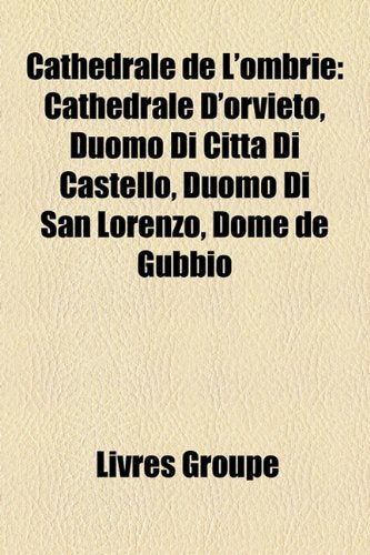 Cathdrale de L'Ombrie: Cathdrale D'Orvieto, Duomo Di Citt Di Castello, Duomo Di San Lorenzo, Dme de Gubbio Books
