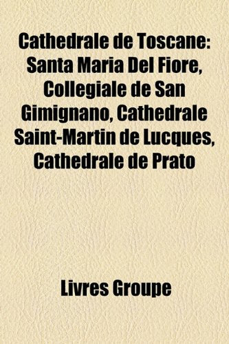 Cathdrale de Toscane: Santa Maria del Fiore, Collgiale de San Gimignano, Cathdrale Saint-Martin de Lucques, Cathdrale de Prato Books