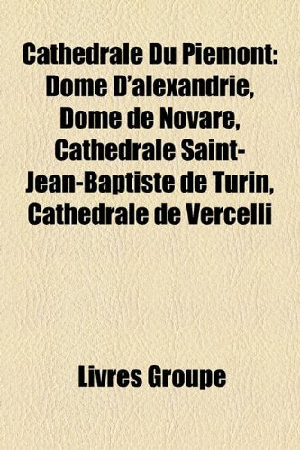 Cathdrale Du Pimont: Dme D'Alexandrie, Dme de Novare, Cathdrale Saint-Jean-Baptiste de Turin, Cathdrale de Vercelli Books