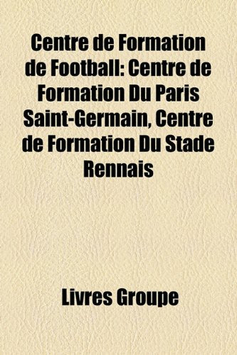 Centre de Formation de Football: Centre de Formation Du Paris Saint-Germain, Centre de Formation Du Stade Rennais Books
