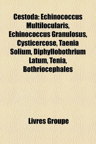 Cestoda: Echinococcus Multilocularis, Echinococcus Granulosus, Cysticercose, Taenia Solium, Diphyllobothrium Latum, Tnia, Bothr Books