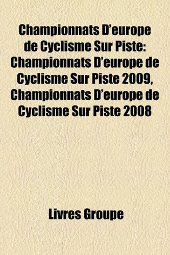 Championnats D'Europe de Cyclisme Sur Piste: Championnats D'Europe de Cyclisme Sur Piste 2009, Championnats D'Europe de Cyclisme Sur Piste 2008 Books