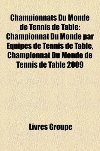 Championnats Du Monde de Tennis de Table: Championnat Du Monde Par Quipes de Tennis de Table, Championnat Du Monde de Tennis de Table 2009 Books