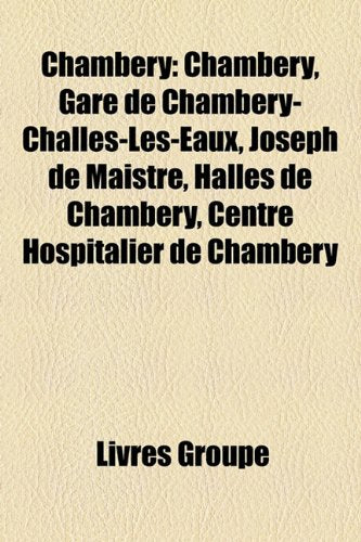 Chambery: Chambry, Gare de Chambry-Challes-Les-Eaux, Joseph de Maistre, Halles de Chambry, Centre Hospitalier de Chambry Books