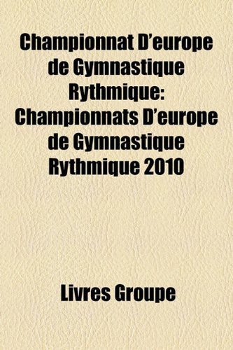 Championnat D'Europe de Gymnastique Rythmique: Championnats D'Europe de Gymnastique Rythmique 2010 Books