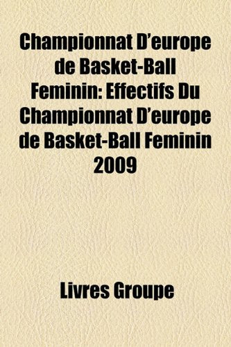 Championnat D'Europe de Basket-Ball Fminin: Effectifs Du Championnat D'Europe de Basket-Ball Fminin 2009 Books