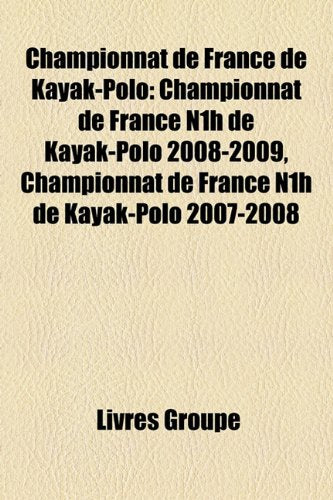 Championnat de France de Kayak-Polo: Championnat de France N1h de Kayak-Polo 2008-2009, Championnat de France N1h de Kayak-Polo 2007-2008 Books