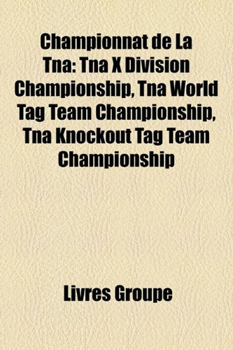 Championnat de La Tna: Tna X Division Championship, Tna World Tag Team Championship, Tna Knockout Tag Team Championship Books