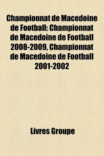Championnat de Macdoine de Football: Championnat de Macdoine de Football 2008-2009, Championnat de Macdoine de Football 2001-2002 Books