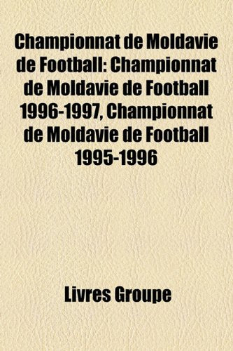 Championnat de Moldavie de Football: Championnat de Moldavie de Football 1996-1997, Championnat de Moldavie de Football 1995-1996 Books