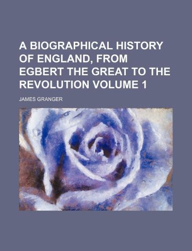 A Biographical History of England, from Egbert the Great to the Revolution Volume 1 Books